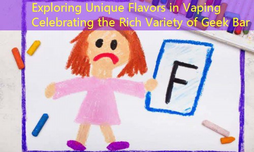 Exploring Unique Flavors in Vaping Celebrating the Rich Variety of Geek Bar
