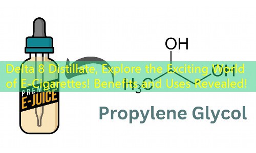 Delta 8 Distillate, Explore the Exciting World of E-Cigarettes! Benefits and Uses Revealed!