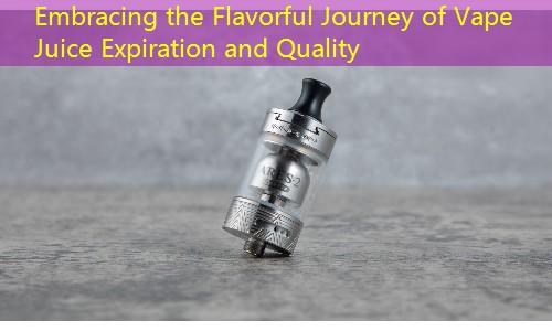 Embracing the Flavorful Journey of Vape Juice Expiration and Quality