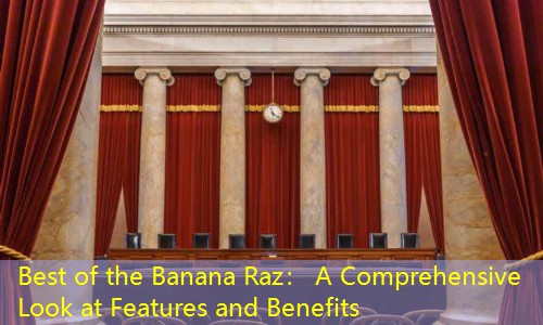 Best of the Banana Raz： A Comprehensive Look at Features and Benefits