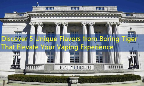 Discover 5 Unique Flavors from Boring Tiger That Elevate Your Vaping Experience
