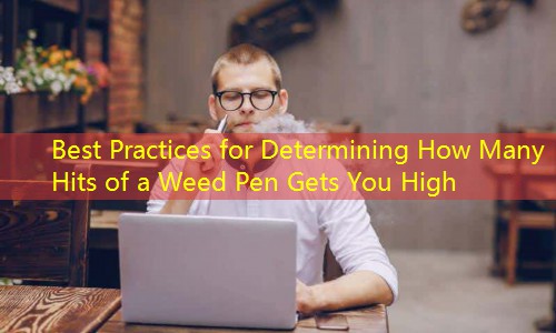 Best Practices for Determining How Many Hits of a Weed Pen Gets You High