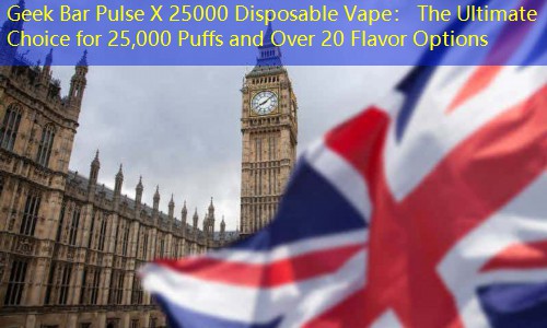 Geek Bar Pulse X 25000 Disposable Vape： The Ultimate Choice for 25,000 Puffs and Over 20 Flavor Options