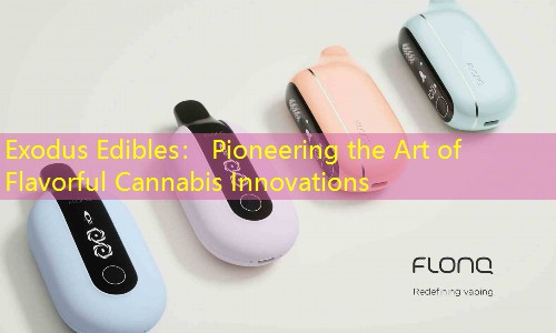 Exodus Edibles： Pioneering the Art of Flavorful Cannabis Innovations