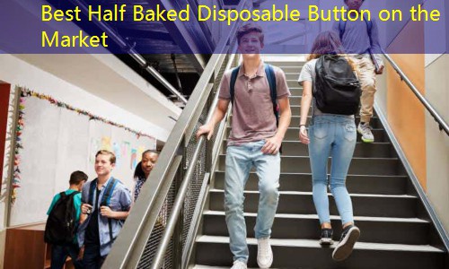 Best Half Baked Disposable Button on the Market