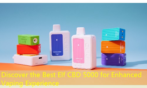 Discover the Best Elf CBD 5000 for Enhanced Vaping Experience