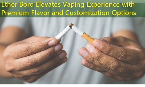 Ether Boro Elevates Vaping Experience with Premium Flavor and Customization Options