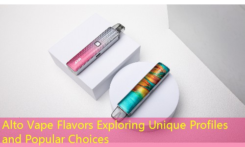 Alto Vape Flavors Exploring Unique Profiles and Popular Choices