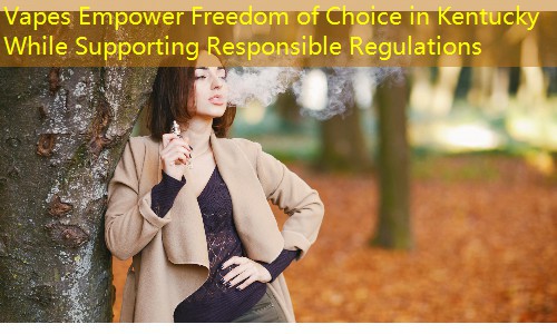 Vapes Empower Freedom of Choice in Kentucky While Supporting Responsible Regulations