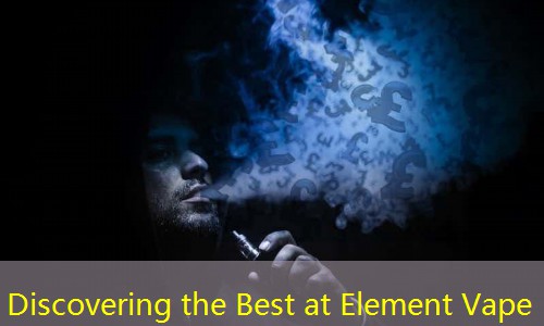 Discovering the Best at Element Vape