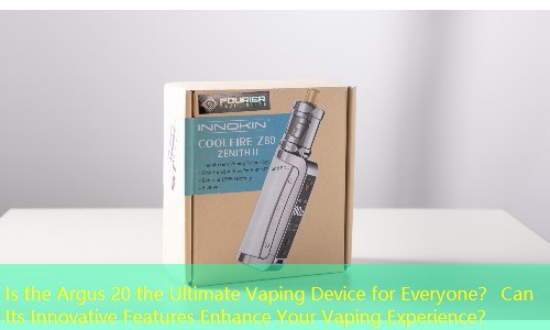 Is the Argus 20 the Ultimate Vaping Device for Everyone？ Can Its Innovative Features Enhance Your Vaping Experience？