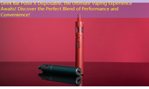 Geek Bar Pulse X Disposable, the Ultimate Vaping Experience Awaits! Discover the Perfect Blend of Performance and Convenience!
