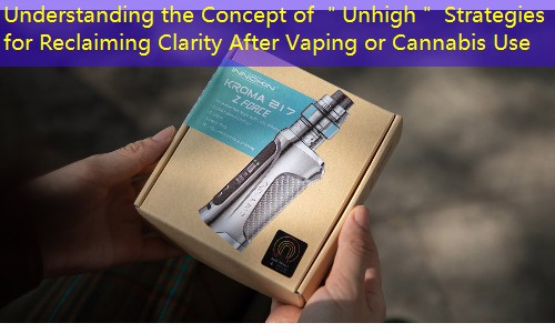 Understanding the Concept of ＂Unhigh＂ Strategies for Reclaiming Clarity After Vaping or Cannabis Use