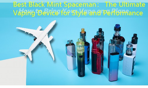 Best Black Mint Spaceman： The Ultimate Vaping Device for Style and Performance