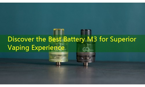 Discover the Best Battery M3 for Superior Vaping Experience