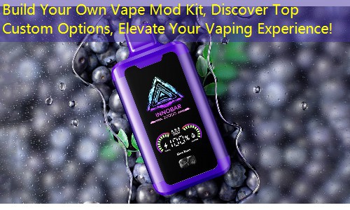Build Your Own Vape Mod Kit, Discover Top Custom Options, Elevate Your Vaping Experience!