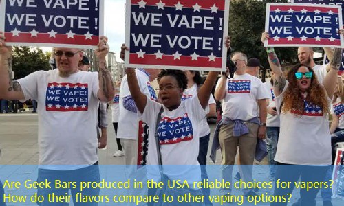 Are Geek Bars produced in the USA reliable choices for vapers？ How do their flavors compare to other vaping options？