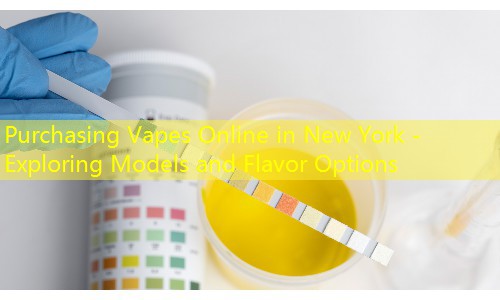 Purchasing Vapes Online in New York - Exploring Models and Flavor Options