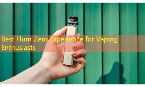 Best Flum Zero Experience for Vaping Enthusiasts