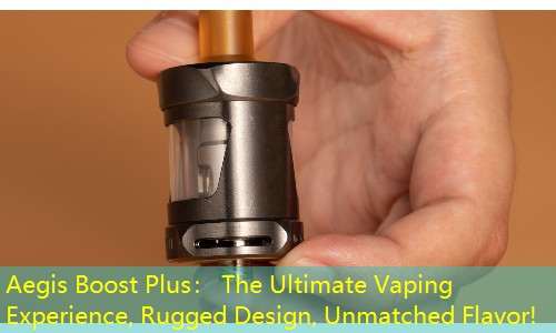 Aegis Boost Plus： The Ultimate Vaping Experience, Rugged Design, Unmatched Flavor!