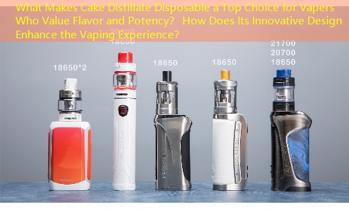 What Makes Cake Distillate Disposable a Top Choice for Vapers Who Value Flavor and Potency？ How Does Its Innovative Design Enhance the Vaping Experience？