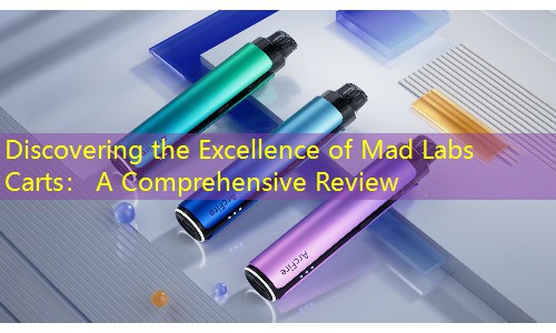 Discovering the Excellence of Mad Labs Carts： A Comprehensive Review