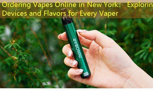 Ordering Vapes Online in New York： Exploring Devices and Flavors for Every Vaper
