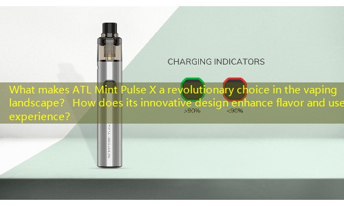What makes ATL Mint Pulse X a revolutionary choice in the vaping landscape？ How does its innovative design enhance flavor and user experience？