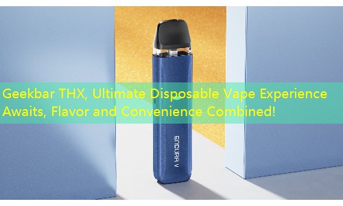 Geekbar THX, Ultimate Disposable Vape Experience Awaits, Flavor and Convenience Combined!
