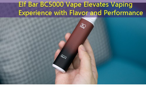 Elf Bar BC5000 Vape Elevates Vaping Experience with Flavor and Performance