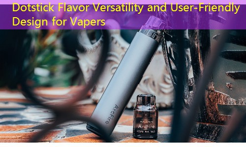 Dotstick Flavor Versatility and User-Friendly Design for Vapers