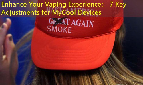 Enhance Your Vaping Experience： 7 Key Adjustments for MyCool Devices