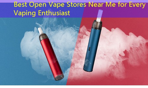 Best Open Vape Stores Near Me for Every Vaping Enthusiast