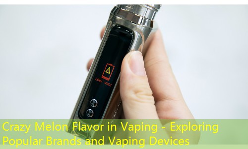 Crazy Melon Flavor in Vaping - Exploring Popular Brands and Vaping Devices