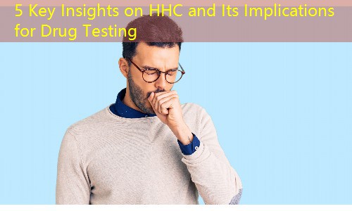5 Key Insights on HHC and Its Implications for Drug Testing