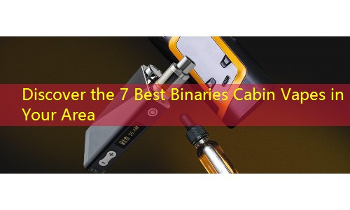 Discover the 7 Best Binaries Cabin Vapes in Your Area