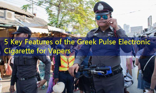 5 Key Features of the Greek Pulse Electronic Cigarette for Vapers
