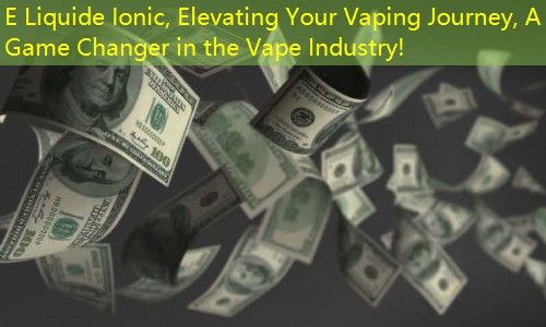 E Liquide Ionic, Elevating Your Vaping Journey, A Game Changer in the Vape Industry!