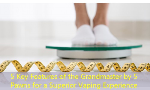 5 Key Features of the Grandmaster by 5 Pawns for a Superior Vaping Experience
