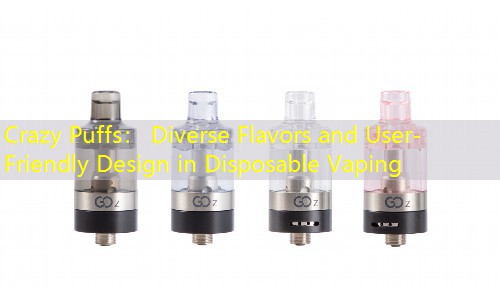 Crazy Puffs： Diverse Flavors and User-Friendly Design in Disposable Vaping
