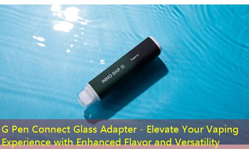 G Pen Connect Glass Adapter - Elevate Your Vaping Experience with Enhanced Flavor and Versatility