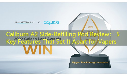 Caliburn A2 Side-Refilling Pod Review： 5 Key Features That Set It Apart for Vapers