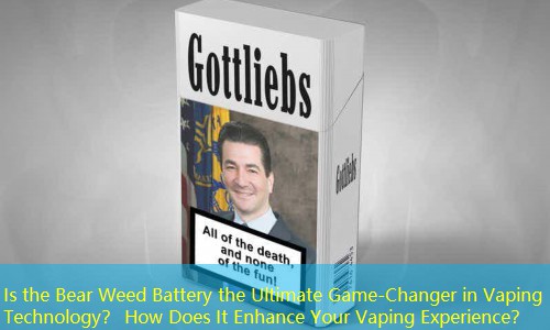 Is the Bear Weed Battery the Ultimate Game-Changer in Vaping Technology？ How Does It Enhance Your Vaping Experience？