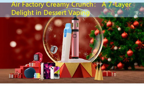 Air Factory Creamy Crunch： A 7-Layer Delight in Dessert Vaping