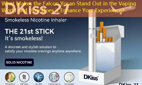 What Makes the Falcon Yocan Stand Out in the Vaping World and How Does it Enhance Your Experience？