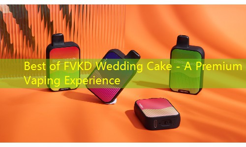 Best of FVKD Wedding Cake - A Premium Vaping Experience
