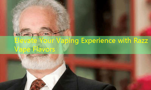 Elevate Your Vaping Experience with Razz Vape Flavors