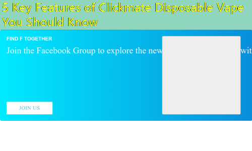 5 Key Features of Clickmate Disposable Vape You Should Know
