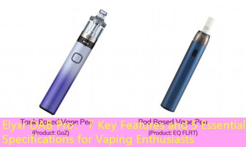Elyxr DAB Pro： 7 Key Features and 5 Essential Specifications for Vaping Enthusiasts