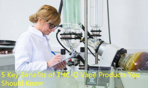 5 Key Benefits of THC-O Vape Products You Should Know